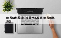 x5发动机故障灯亮是什么原因,x5发动机异常