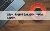 猎豹ct7发动机号在哪,猎豹ct7用的什么发动机