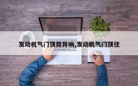 发动机气门顶筒异响,发动机气门顶住
