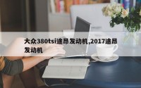 大众380tsi途昂发动机,2017途昂发动机
