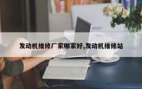 发动机维修厂家哪家好,发动机维修站