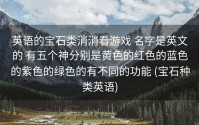 英语的宝石类消消看游戏 名字是英文的 有五个神分别是黄色的红色的蓝色的紫色的绿色的有不同的功能 (宝石种类英语)