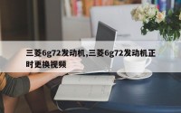 三菱6g72发动机,三菱6g72发动机正时更换视频