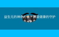 益生元的神奇力量：肠道健康的守护神