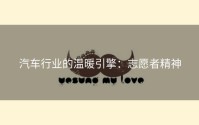 汽车行业的温暖引擎：志愿者精神