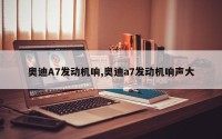 奥迪A7发动机响,奥迪a7发动机响声大