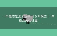 一阶模态是怎么回事 什么叫模态 (一阶模态怎么计算)