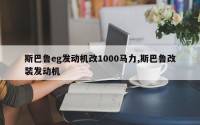 斯巴鲁eg发动机改1000马力,斯巴鲁改装发动机