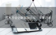 汽车行业创新驱动论坛：未来已来