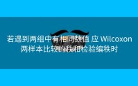 若遇到两组中有相同数值 应 Wilcoxon两样本比较的秩和检验编秩时