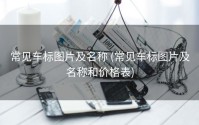 常见车标图片及名称 (常见车标图片及名称和价格表)