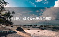 力量训练：解锁身体潜能的钥匙
