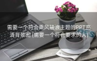 需要一个符合乘风破浪主题的PPT高清背景图 (需要一个符合要求的人)