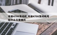 丰田4700发动机,丰田4700发动机号在什么位置图片