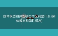刚体模态和弹性模态的区别是什么 (刚体模态和弹性模态)