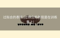 过拟合的表现 (过拟合的表现是在训练集上)