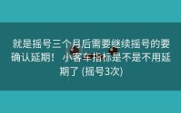 就是摇号三个月后需要继续摇号的要确认延期！ 小客车指标是不是不用延期了 (摇号3次)