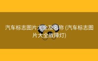 汽车标志图片大全及名称 (汽车标志图片大全故障灯)