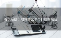 香氛系统：嗅觉的艺术与科技的融合