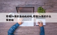奇瑞3x用的发动机好吗,奇瑞3x用的什么变速箱
