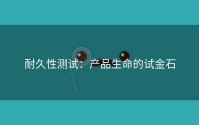耐久性测试：产品生命的试金石