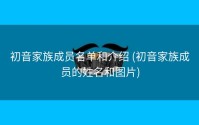 初音家族成员名单和介绍 (初音家族成员的姓名和图片)