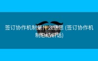 签订协作机制是什么意思 (签订协作机制总结讲话)
