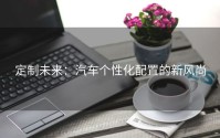 定制未来：汽车个性化配置的新风尚
