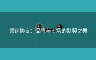 营销协议：品牌与市场的默契之舞