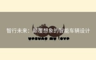 智行未来：颠覆想象的智能车辆设计