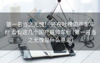 第一名当之无愧！ 还在吐槽国产车车标 看看这几个国产最帅车标 (第一名当之无愧是什么意思)