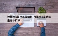传祺gs5是什么发动机,传祺gs5发动机是哪个厂家