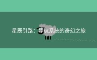星辰引路：导航系统的奇幻之旅