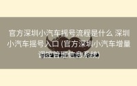 官方深圳小汽车摇号流程是什么 深圳小汽车摇号入口 (官方深圳小汽车增量调控管理信息系统)