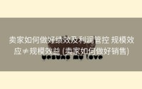 卖家如何做好绩效及利润管控 规模效应≠规模效益 (卖家如何做好销售)