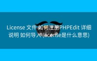 License 文件 如何注册PHPEdit 详细说明 如何导入 (license是什么意思)