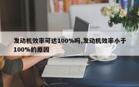 发动机效率可达100%吗,发动机效率小于100%的原因