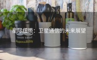 星际纽带：卫星通信的未来展望
