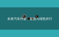未来汽车行业：智能与绿色并行