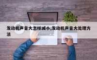 发动机声音大怎样减小,发动机声音大处理方法