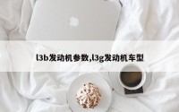 l3b发动机参数,l3g发动机车型