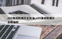 n55发动机用什么机油,n55发动机用什么机油好