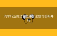 汽车行业的法治之路：法规与创新并行