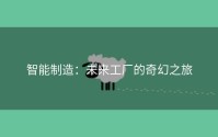 智能制造：未来工厂的奇幻之旅