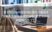 霍尼韦尔在中国如何实施东方服务东方和东方服务全球的战略 (霍尼韦尔在中国有几个工厂)