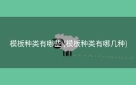 模板种类有哪些 (模板种类有哪几种)