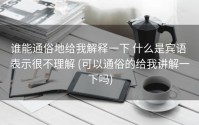 谁能通俗地给我解释一下 什么是宾语 表示很不理解 (可以通俗的给我讲解一下吗)