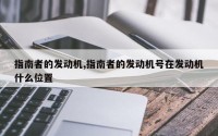 指南者的发动机,指南者的发动机号在发动机什么位置