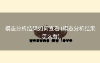 模态分析结果如何查看 (模态分析结果怎么看)