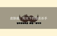 皮肤癌：阳光下的隐形杀手